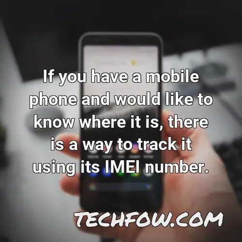 if you have a mobile phone and would like to know where it is there is a way to track it using its imei number
