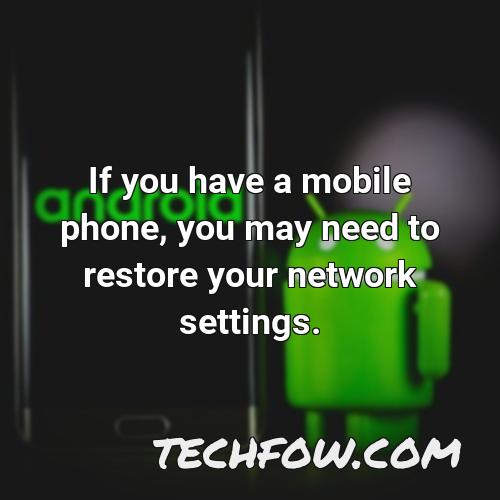 if you have a mobile phone you may need to restore your network settings