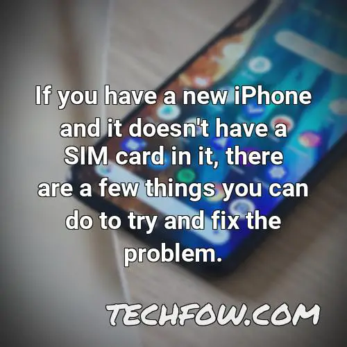 if you have a new iphone and it doesn t have a sim card in it there are a few things you can do to try and fix the problem