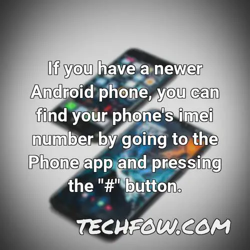 if you have a newer android phone you can find your phone s imei number by going to the phone app and pressing the button
