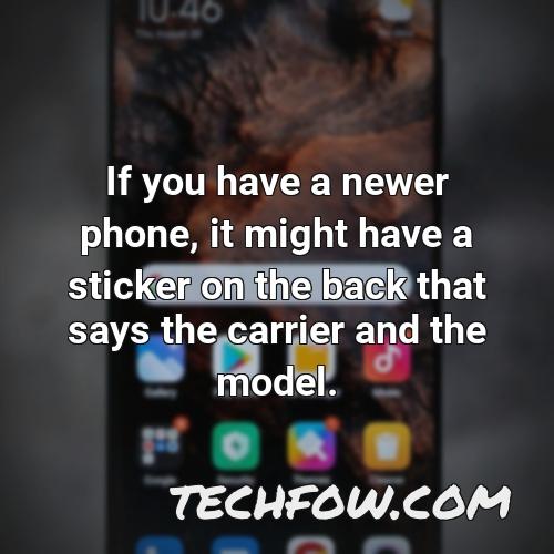 if you have a newer phone it might have a sticker on the back that says the carrier and the model