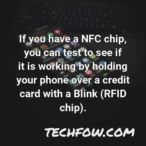 if you have a nfc chip you can test to see if it is working by holding your phone over a credit card with a blink rfid chip