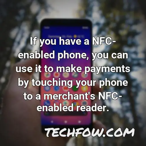 if you have a nfc enabled phone you can use it to make payments by touching your phone to a merchant s nfc enabled reader