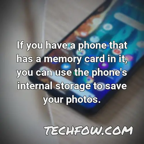 if you have a phone that has a memory card in it you can use the phone s internal storage to save your photos