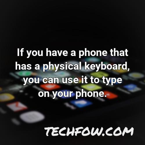 if you have a phone that has a physical keyboard you can use it to type on your phone