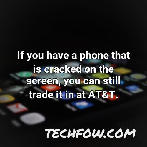 if you have a phone that is cracked on the screen you can still trade it in at at t
