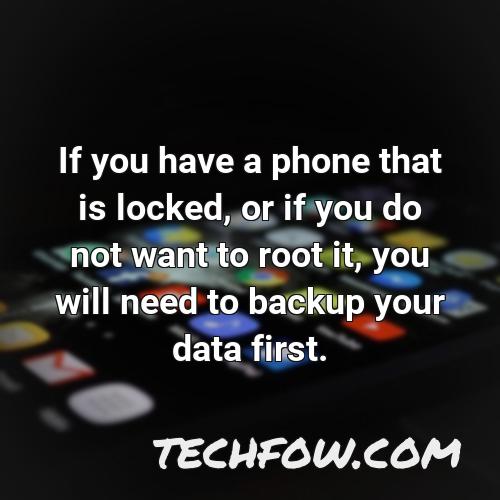 if you have a phone that is locked or if you do not want to root it you will need to backup your data first