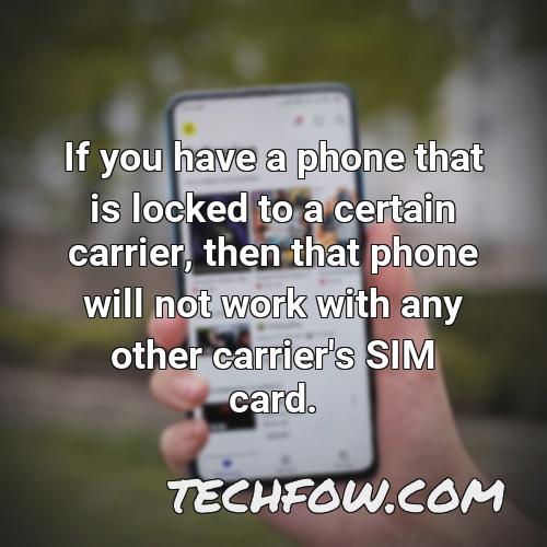 if you have a phone that is locked to a certain carrier then that phone will not work with any other carrier s sim card
