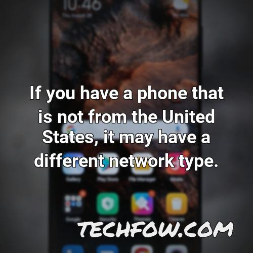 if you have a phone that is not from the united states it may have a different network type