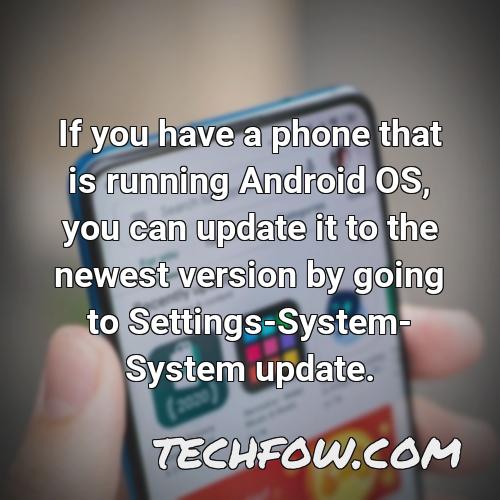 if you have a phone that is running android os you can update it to the newest version by going to settings system system update