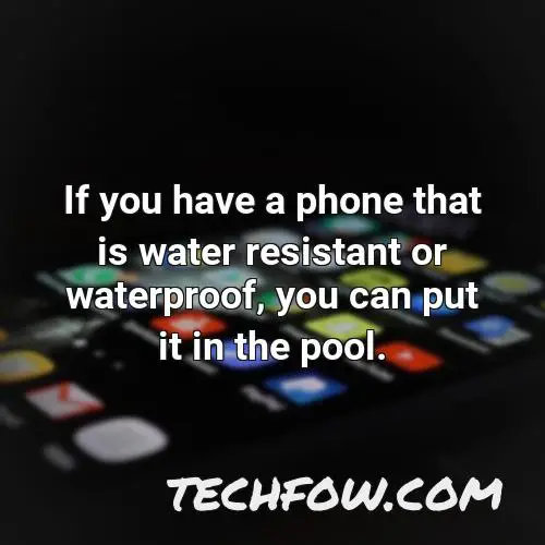 if you have a phone that is water resistant or waterproof you can put it in the pool