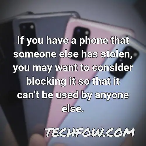 if you have a phone that someone else has stolen you may want to consider blocking it so that it can t be used by anyone else