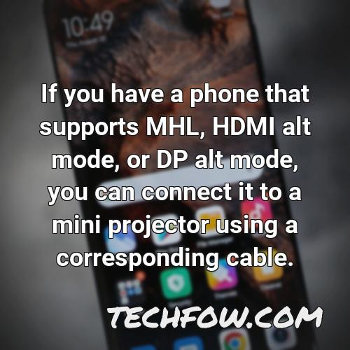 if you have a phone that supports mhl hdmi alt mode or dp alt mode you can connect it to a mini projector using a corresponding cable