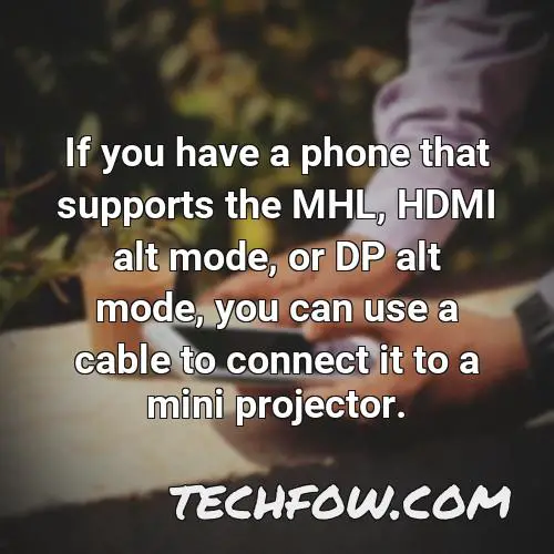 if you have a phone that supports the mhl hdmi alt mode or dp alt mode you can use a cable to connect it to a mini projector 1