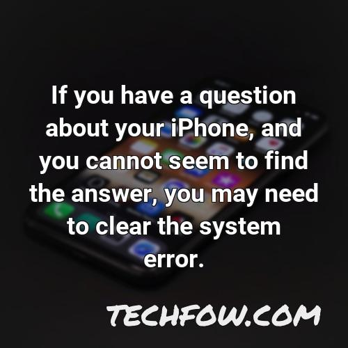 if you have a question about your iphone and you cannot seem to find the answer you may need to clear the system error