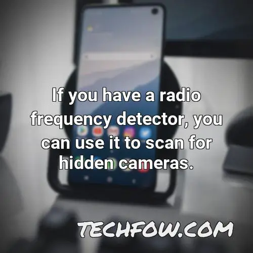 if you have a radio frequency detector you can use it to scan for hidden cameras