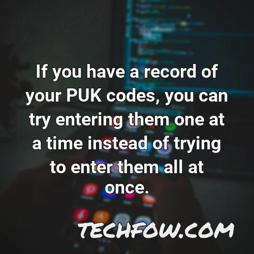 if you have a record of your puk codes you can try entering them one at a time instead of trying to enter them all at once