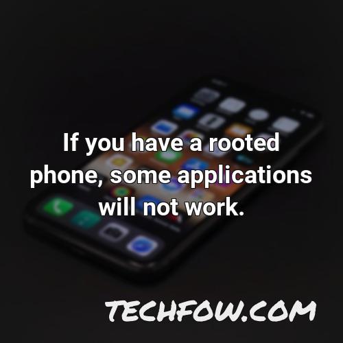 if you have a rooted phone some applications will not work