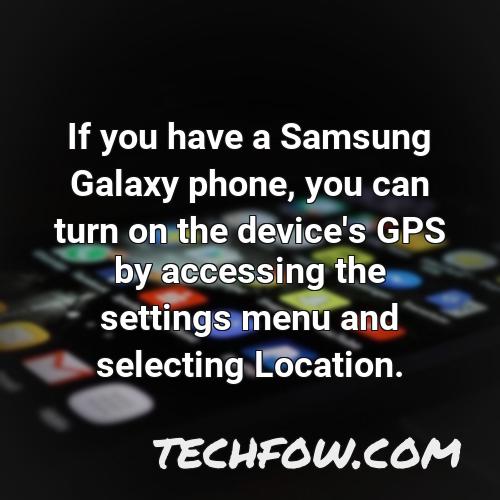 if you have a samsung galaxy phone you can turn on the device s gps by accessing the settings menu and selecting location