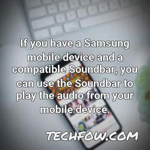 if you have a samsung mobile device and a compatible soundbar you can use the soundbar to play the audio from your mobile device