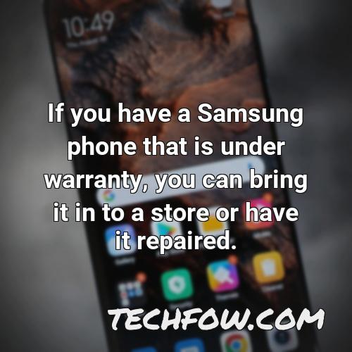 if you have a samsung phone that is under warranty you can bring it in to a store or have it repaired