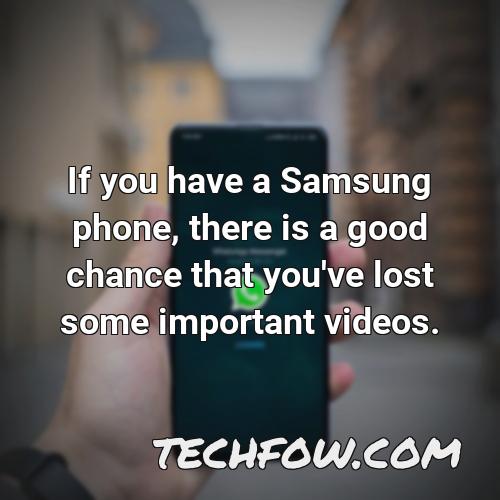 if you have a samsung phone there is a good chance that you ve lost some important videos