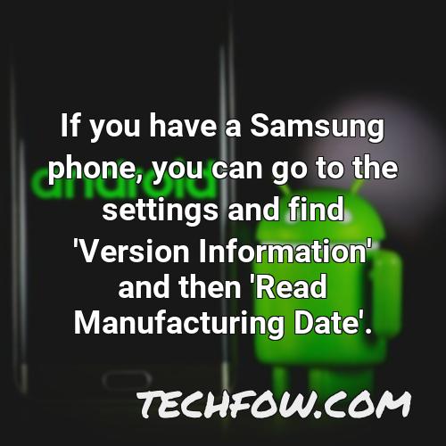 if you have a samsung phone you can go to the settings and find version information and then read manufacturing date