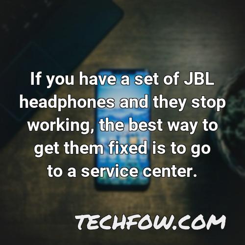 if you have a set of jbl headphones and they stop working the best way to get them fixed is to go to a service center