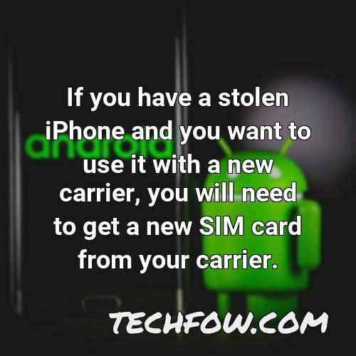 if you have a stolen iphone and you want to use it with a new carrier you will need to get a new sim card from your carrier