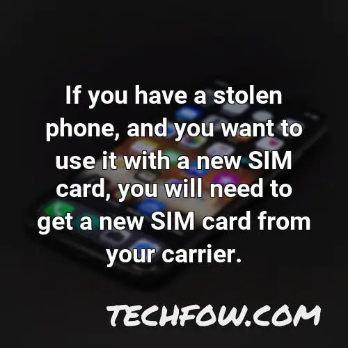 if you have a stolen phone and you want to use it with a new sim card you will need to get a new sim card from your carrier