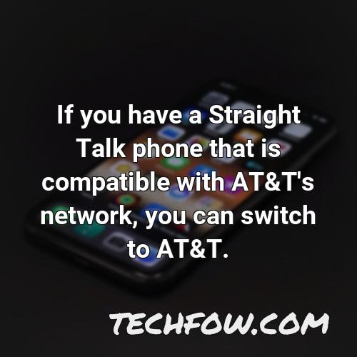 if you have a straight talk phone that is compatible with at t s network you can switch to at t