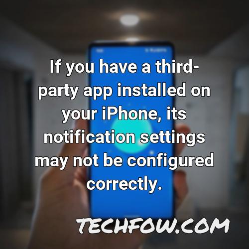 if you have a third party app installed on your iphone its notification settings may not be configured correctly 1