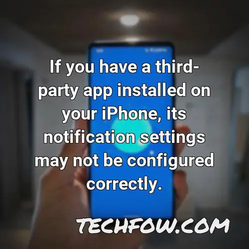 if you have a third party app installed on your iphone its notification settings may not be configured correctly