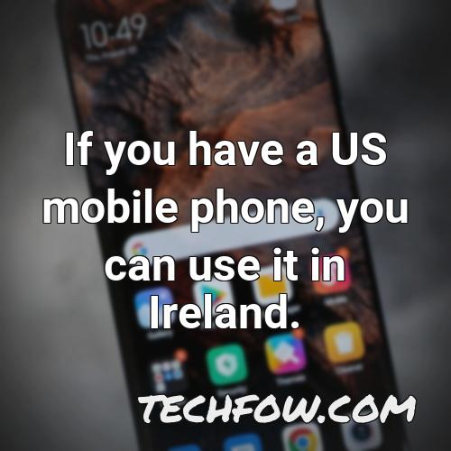 if you have a us mobile phone you can use it in ireland