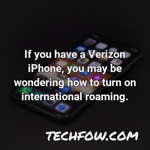if you have a verizon iphone you may be wondering how to turn on international roaming