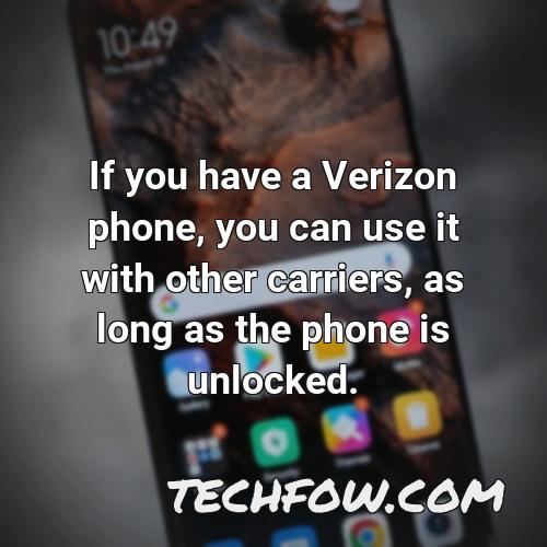 if you have a verizon phone you can use it with other carriers as long as the phone is unlocked 1