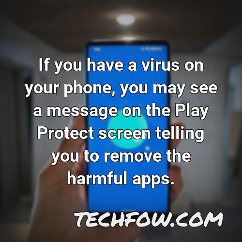 if you have a virus on your phone you may see a message on the play protect screen telling you to remove the harmful apps
