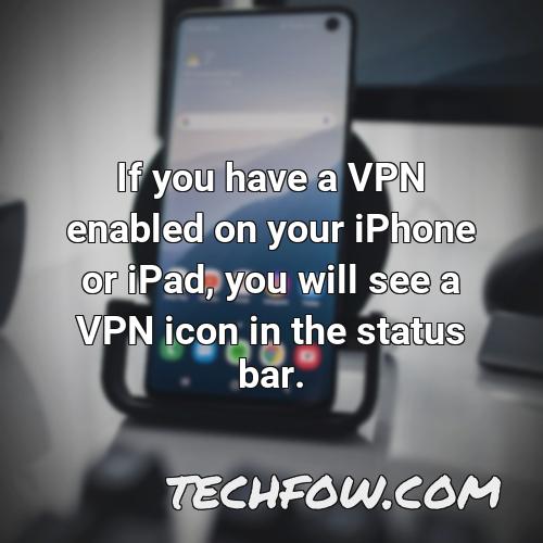 if you have a vpn enabled on your iphone or ipad you will see a vpn icon in the status bar