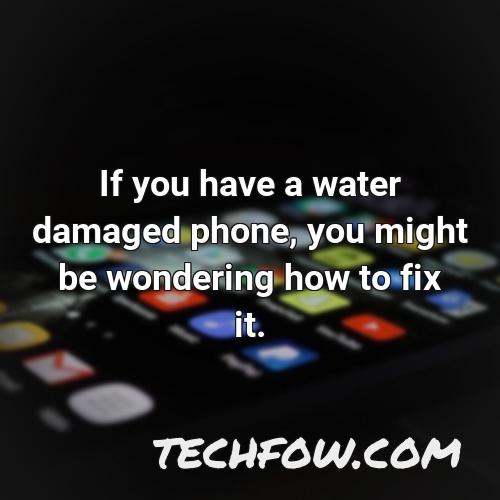 if you have a water damaged phone you might be wondering how to fix it