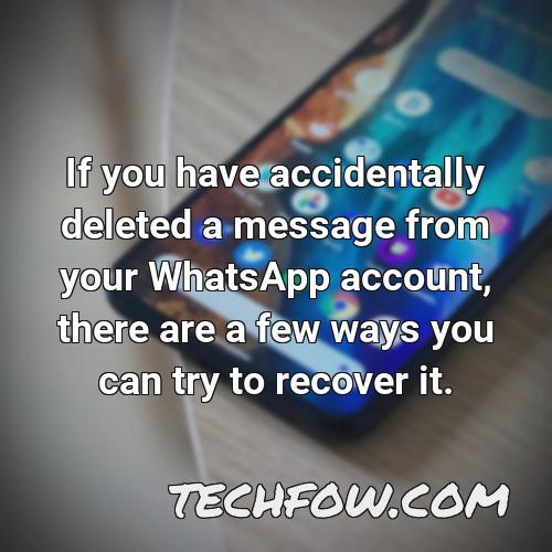 if you have accidentally deleted a message from your whatsapp account there are a few ways you can try to recover it