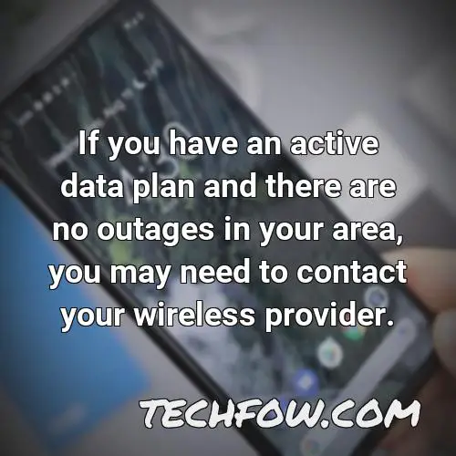 if you have an active data plan and there are no outages in your area you may need to contact your wireless provider