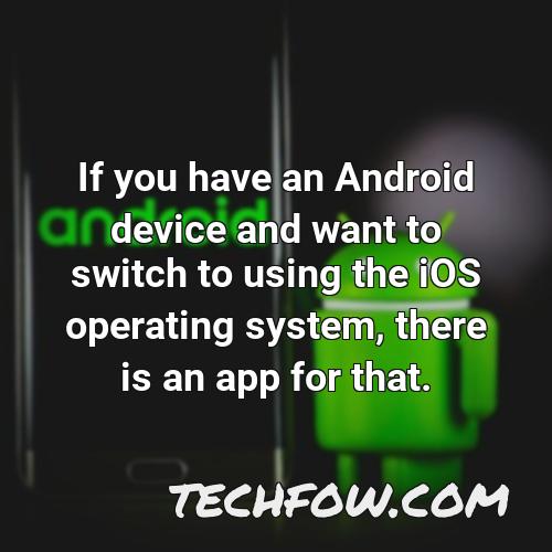 if you have an android device and want to switch to using the ios operating system there is an app for that