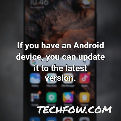 if you have an android device you can update it to the latest version