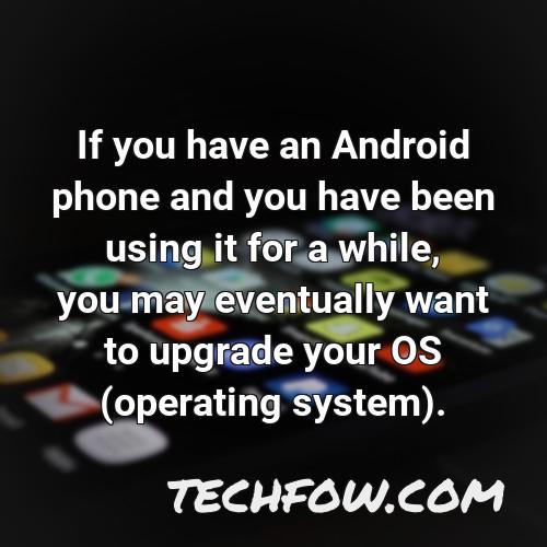 if you have an android phone and you have been using it for a while you may eventually want to upgrade your os operating system
