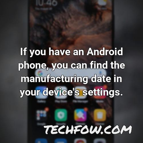 if you have an android phone you can find the manufacturing date in your device s settings