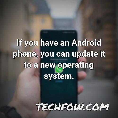 if you have an android phone you can update it to a new operating system