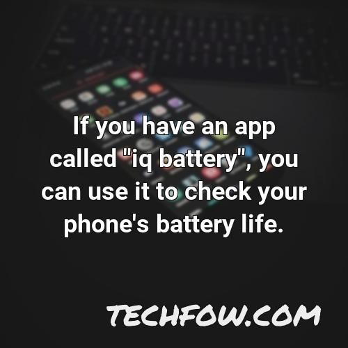 if you have an app called iq battery you can use it to check your phone s battery life
