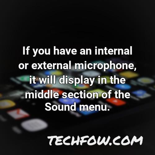if you have an internal or external microphone it will display in the middle section of the sound menu