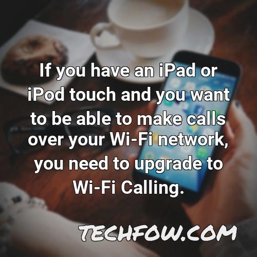 if you have an ipad or ipod touch and you want to be able to make calls over your wi fi network you need to upgrade to wi fi calling