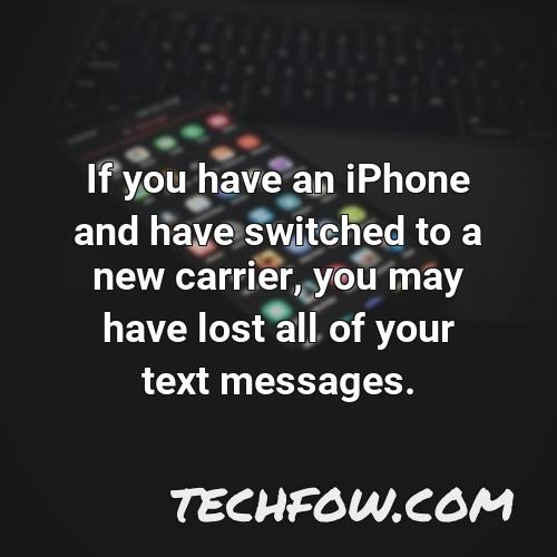 if you have an iphone and have switched to a new carrier you may have lost all of your text messages